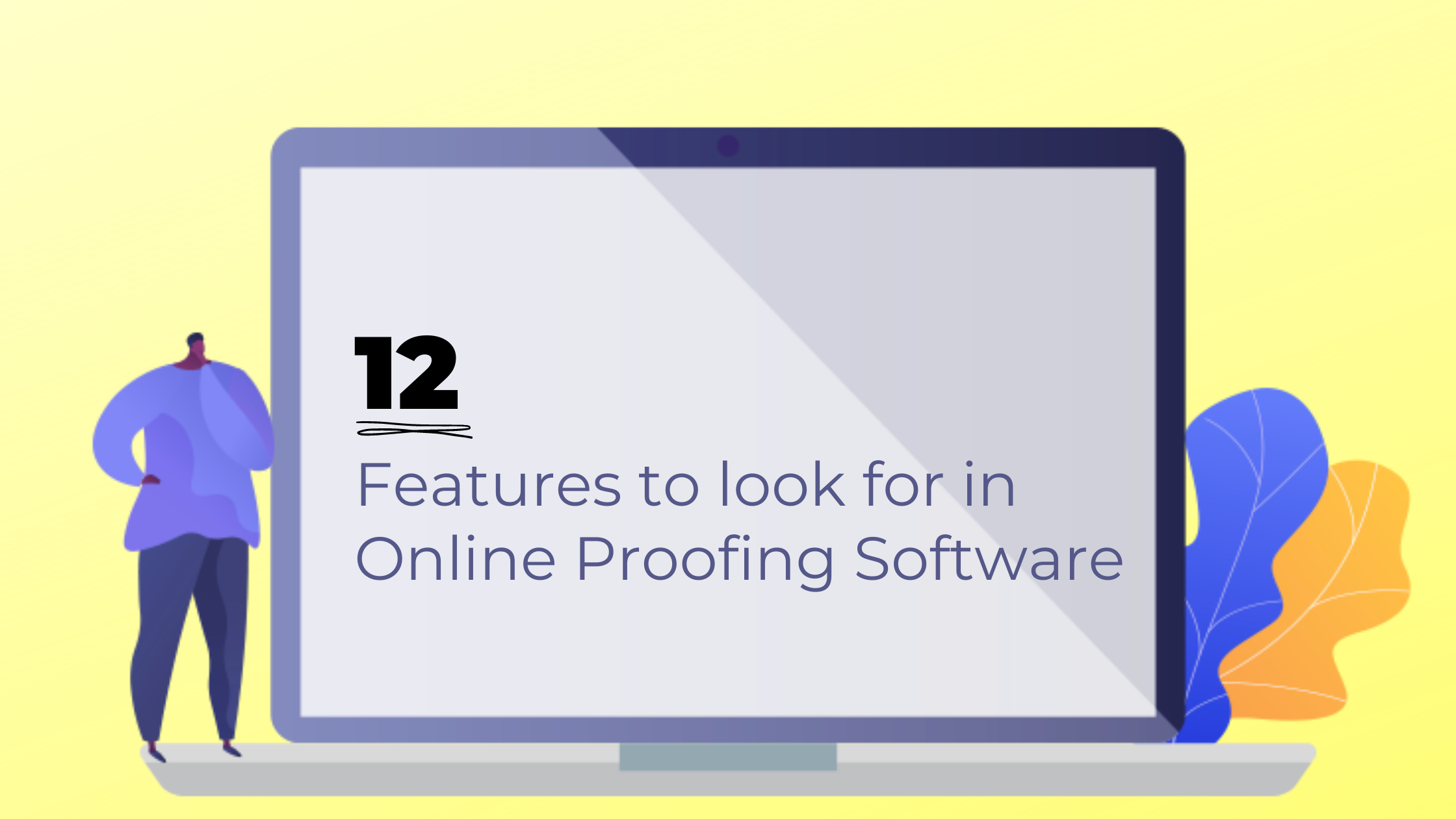 12 Features to look for while evaluating Online Proofing Software