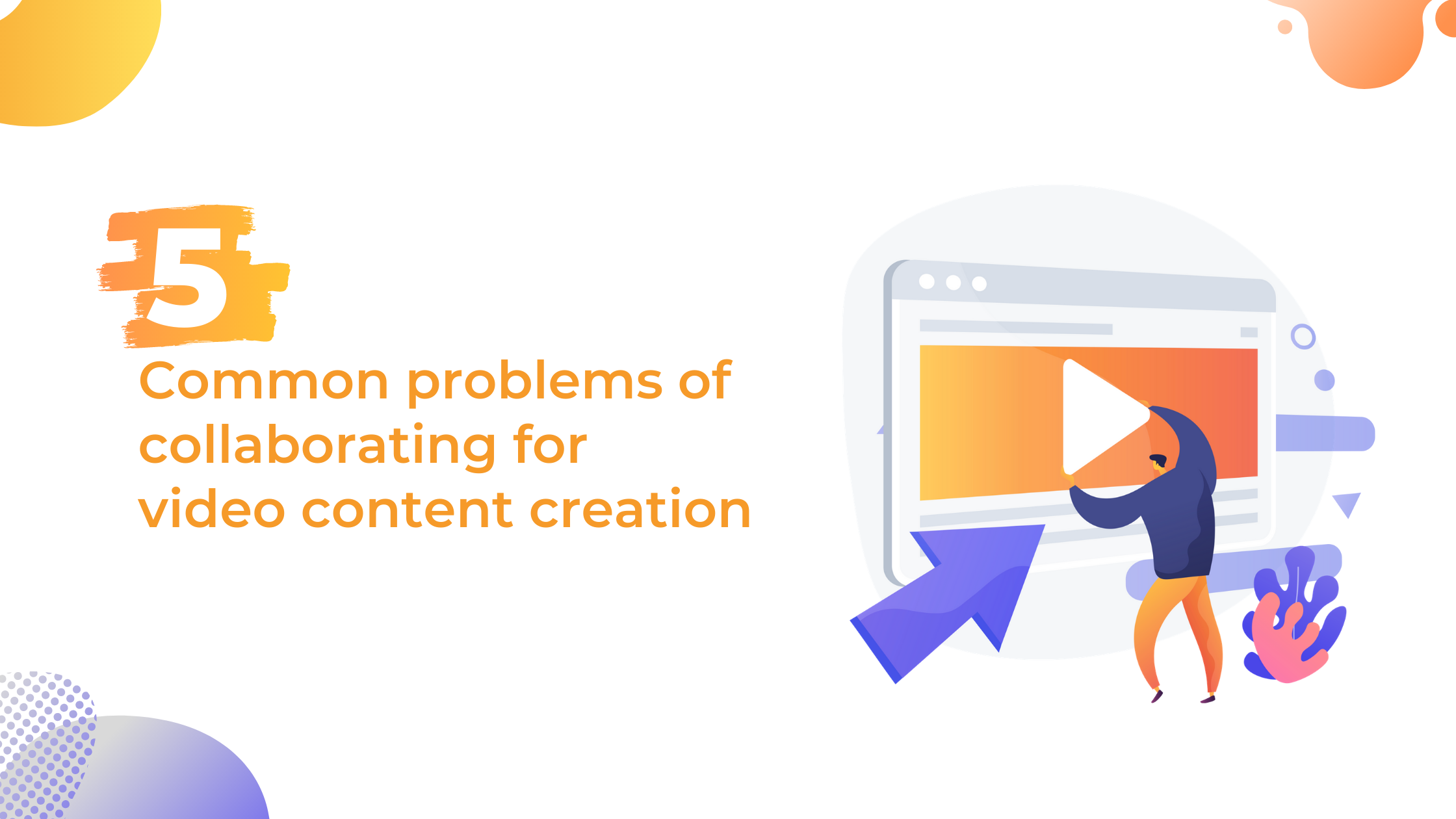 5 common problems of collaborating for video content creation with Agencies